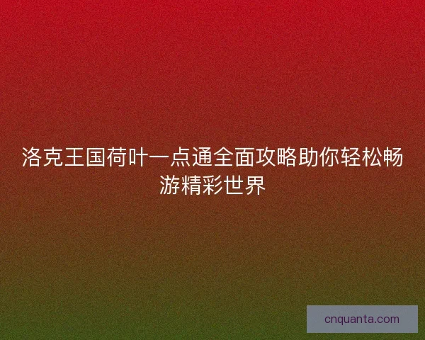 洛克王国荷叶一点通全面攻略助你轻松畅游精彩世界